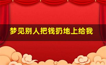 梦见别人把钱扔地上给我