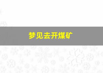 梦见去开煤矿