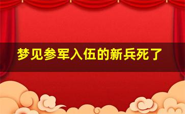 梦见参军入伍的新兵死了