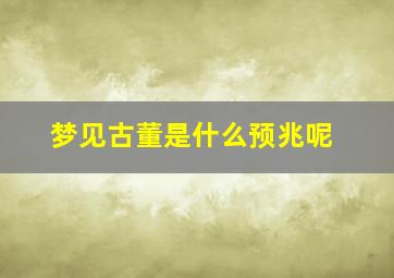 梦见古董是什么预兆呢