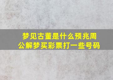 梦见古董是什么预兆周公解梦买彩票打一些号码