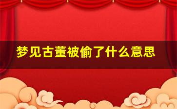 梦见古董被偷了什么意思