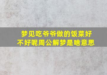 梦见吃爷爷做的饭菜好不好呢周公解梦是啥意思