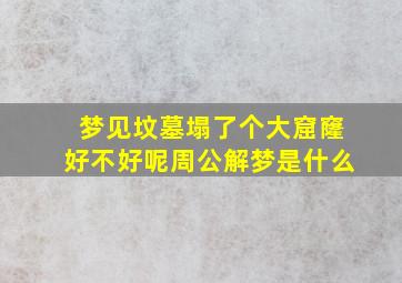 梦见坟墓塌了个大窟窿好不好呢周公解梦是什么