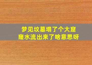 梦见坟墓塌了个大窟窿水流出来了啥意思呀