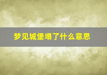 梦见城堡塌了什么意思