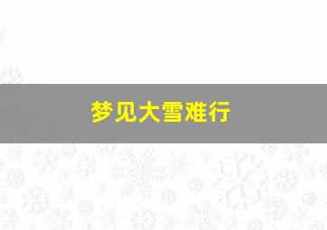 梦见大雪难行