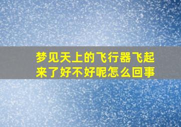 梦见天上的飞行器飞起来了好不好呢怎么回事