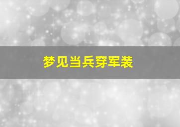 梦见当兵穿军装