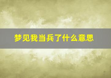 梦见我当兵了什么意思