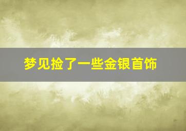 梦见捡了一些金银首饰