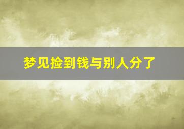 梦见捡到钱与别人分了