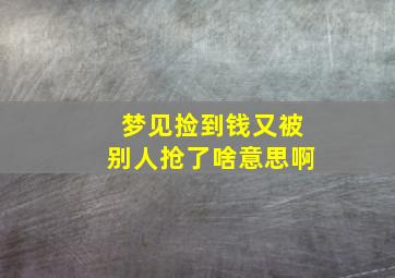 梦见捡到钱又被别人抢了啥意思啊