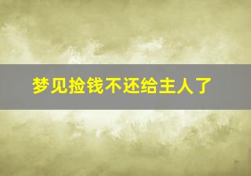 梦见捡钱不还给主人了