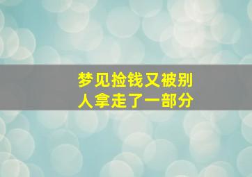 梦见捡钱又被别人拿走了一部分