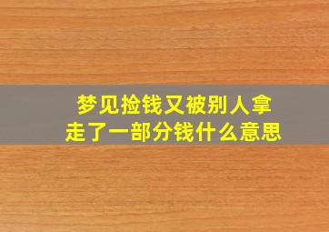 梦见捡钱又被别人拿走了一部分钱什么意思