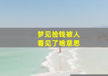 梦见捡钱被人看见了啥意思