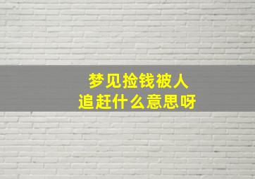 梦见捡钱被人追赶什么意思呀