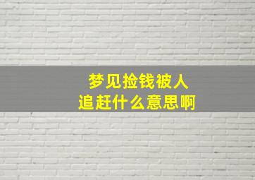 梦见捡钱被人追赶什么意思啊