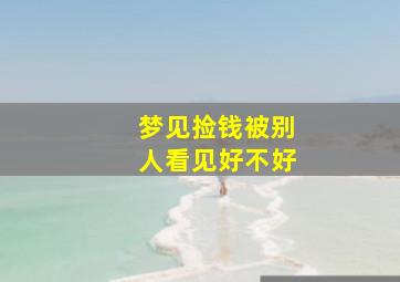 梦见捡钱被别人看见好不好