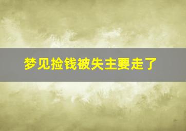 梦见捡钱被失主要走了