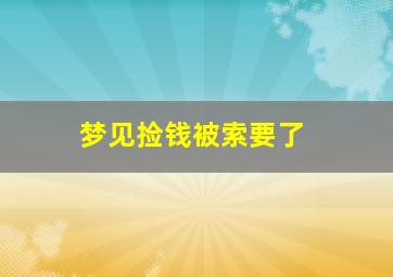 梦见捡钱被索要了