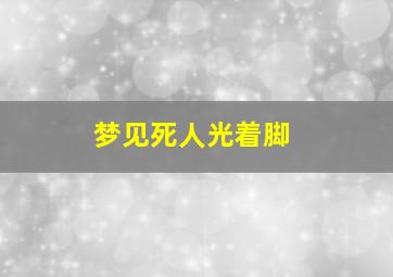 梦见死人光着脚