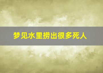 梦见水里捞出很多死人