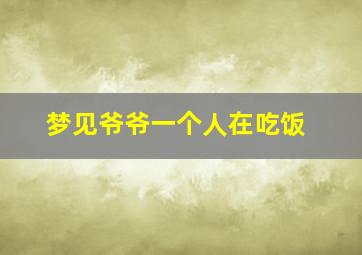 梦见爷爷一个人在吃饭