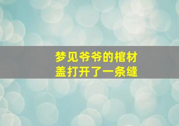 梦见爷爷的棺材盖打开了一条缝