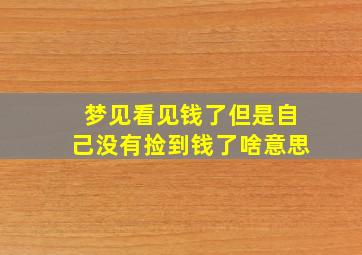 梦见看见钱了但是自己没有捡到钱了啥意思