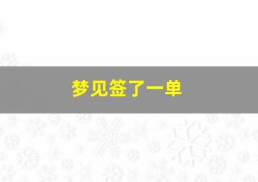 梦见签了一单