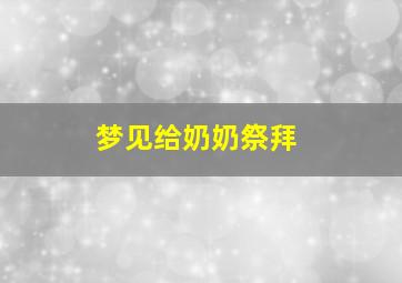 梦见给奶奶祭拜