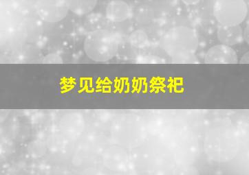 梦见给奶奶祭祀