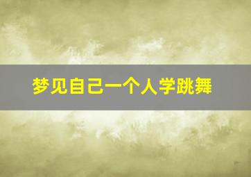 梦见自己一个人学跳舞