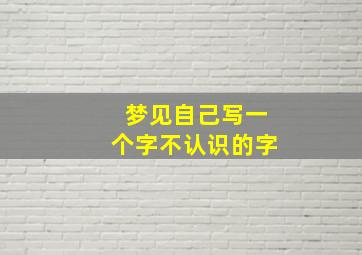 梦见自己写一个字不认识的字