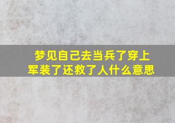 梦见自己去当兵了穿上军装了还救了人什么意思