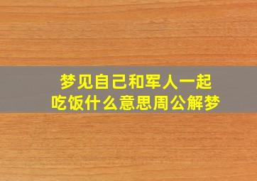 梦见自己和军人一起吃饭什么意思周公解梦