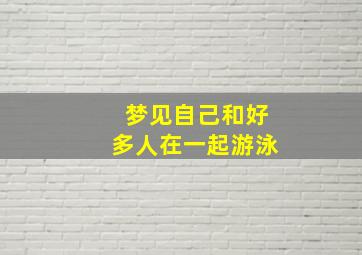 梦见自己和好多人在一起游泳