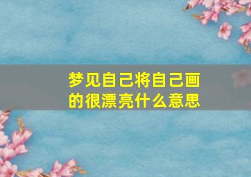 梦见自己将自己画的很漂亮什么意思