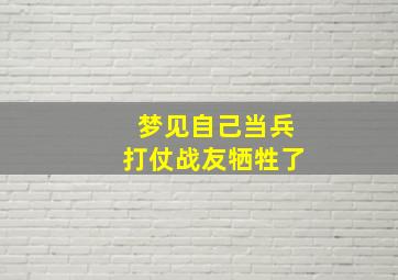 梦见自己当兵打仗战友牺牲了