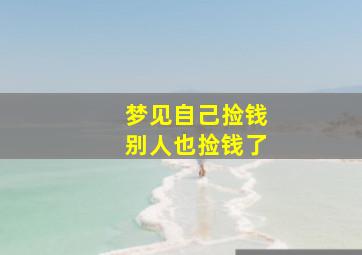 梦见自己捡钱别人也捡钱了