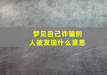 梦见自己诈骗别人被发现什么意思