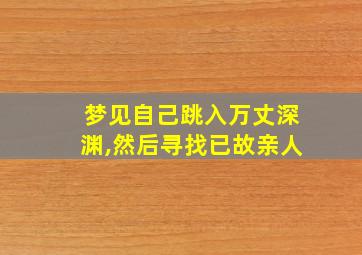 梦见自己跳入万丈深渊,然后寻找已故亲人