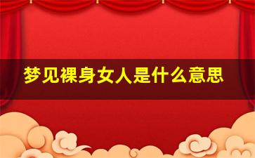 梦见裸身女人是什么意思