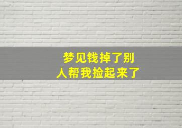 梦见钱掉了别人帮我捡起来了