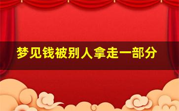 梦见钱被别人拿走一部分