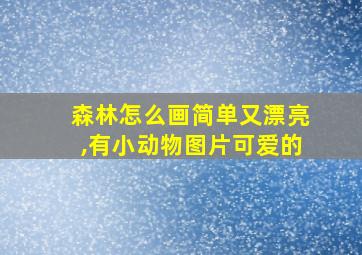 森林怎么画简单又漂亮,有小动物图片可爱的