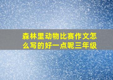 森林里动物比赛作文怎么写的好一点呢三年级