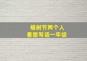 植树节两个人看图写话一年级